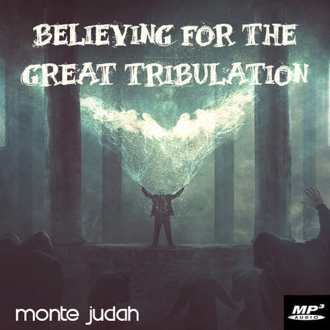 Believing For the Great Tribulation Part 1  (Digital Download MP3)